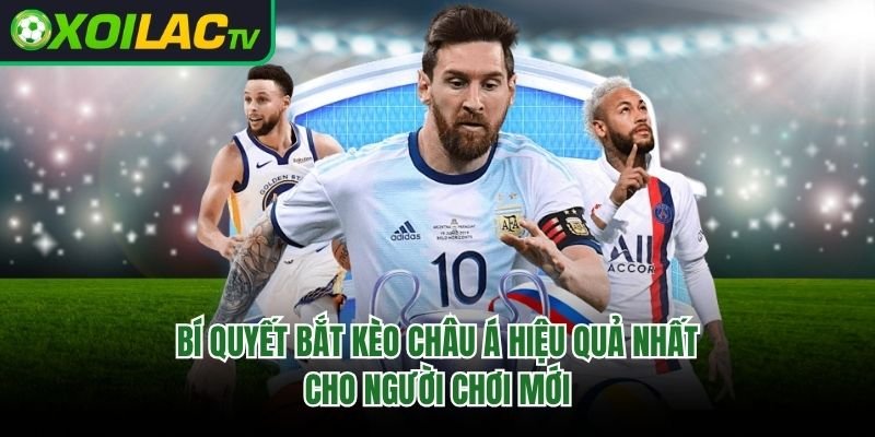 Bí Quyết Bắt Kèo Châu Á Hiệu Quả Nhất Cho Người Chơi Mới