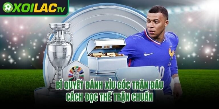Bí Quyết Đánh Xỉu Góc Trận Đấu - Cách Đọc Thế Trận Chuẩn
