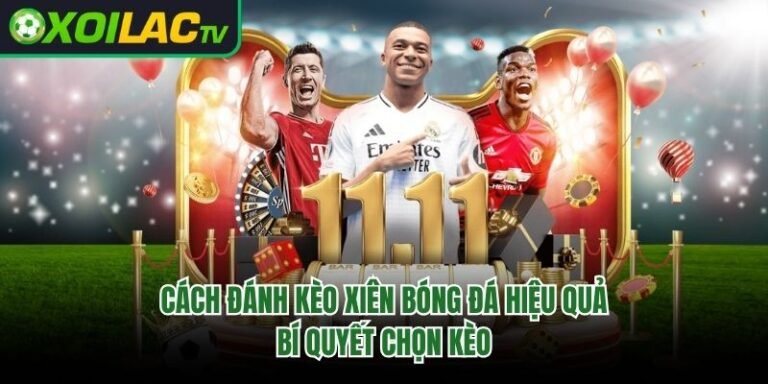Cách Đánh Kèo Xiên Bóng Đá Hiệu Quả – Bí Quyết Chọn Kèo