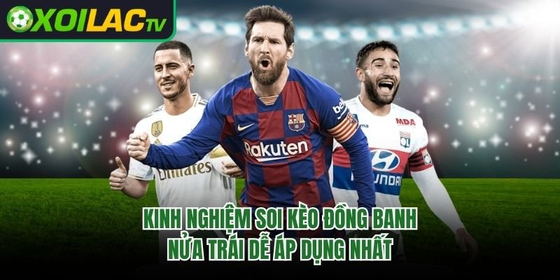 Kinh Nghiệm Soi Kèo Đồng Banh Nửa Trái Dễ Áp Dụng Nhất