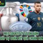 Mẹo Soi Kèo Tỷ Số Ăn Đậm Giúp Dự Đoán Kết Quả Chuẩn Hơn 