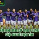 Nhận Định Bảng Xếp Hạng V League - Cuộc Đua Đầy Kịch Tính 