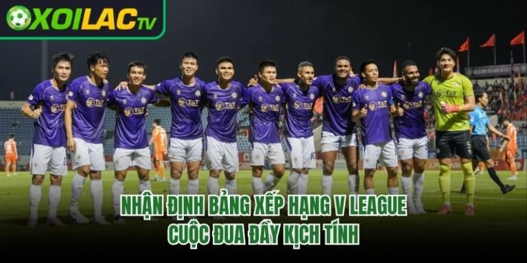 Nhận Định Bảng Xếp Hạng V League - Cuộc Đua Đầy Kịch Tính 