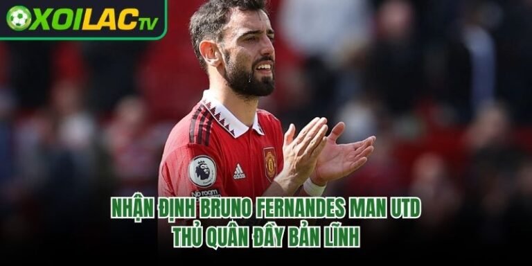 Nhận Định Bruno Fernandes Man Utd: Thủ Quân Đầy Bản Lĩnh