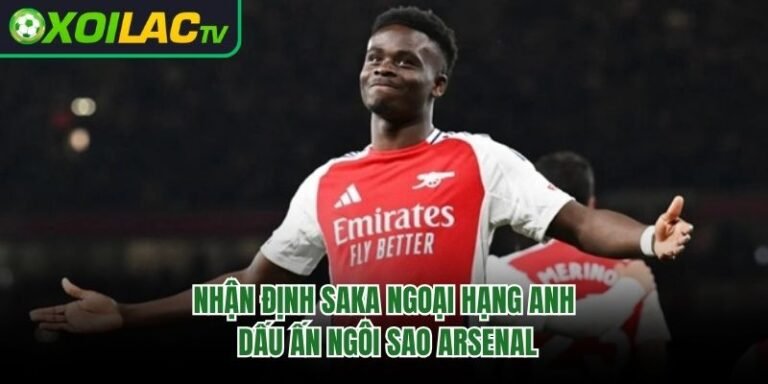 Nhận Định Saka Ngoại Hạng Anh – Dấu Ấn Ngôi Sao Arsenal