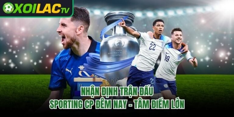 Nhận Định Trận Đấu Sporting CP Đêm Nay - Tâm Điểm Lớn 