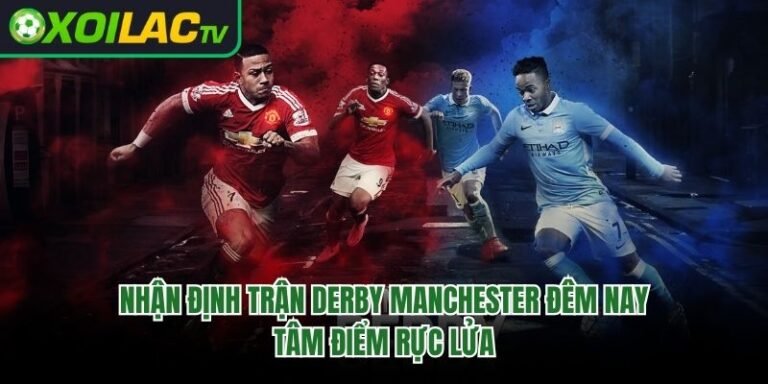 Nhận Định Trận Derby Manchester Đêm Nay: Tâm Điểm Rực Lửa 