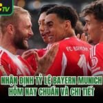 Nhận Định Tỷ Lệ Bayern Munich Hôm Nay Chuẩn Và Chi Tiết 