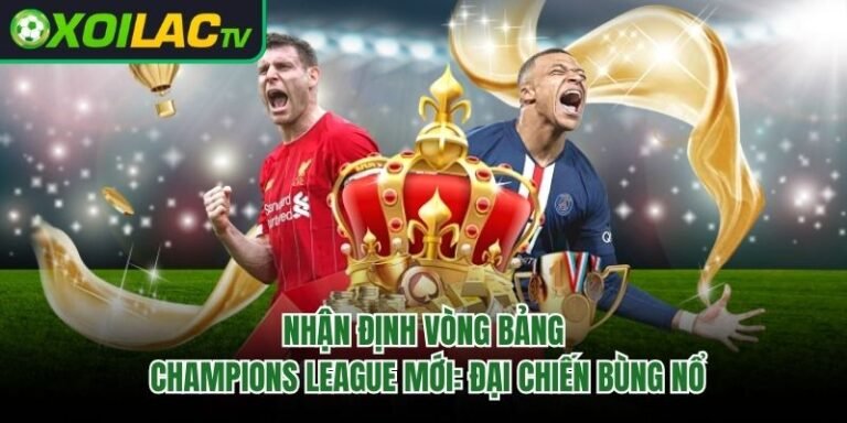 Nhận Định Vòng Bảng Champions League Mới: Đại Chiến Bùng Nổ