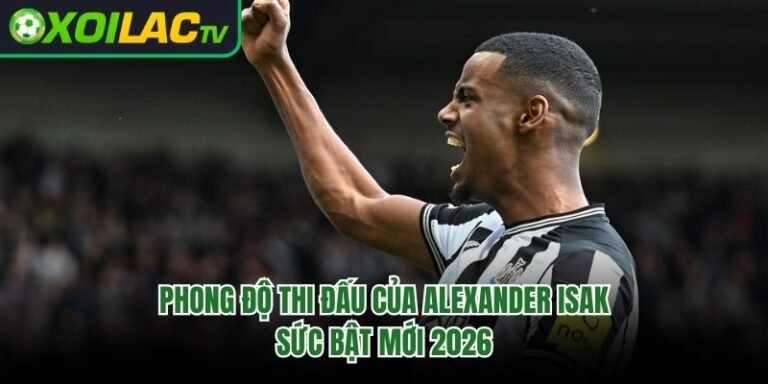 Phong Độ Thi Đấu Của Alexander Isak – Sức Bật Mới 2026