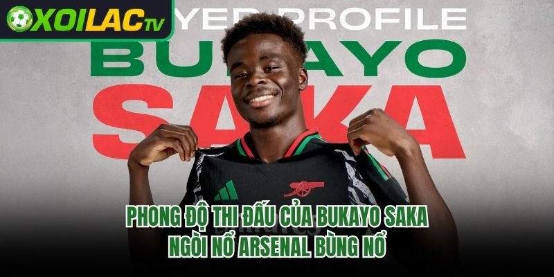 Phong Độ Thi Đấu Của Bukayo Saka: Ngòi Nổ Arsenal Bùng Nổ 