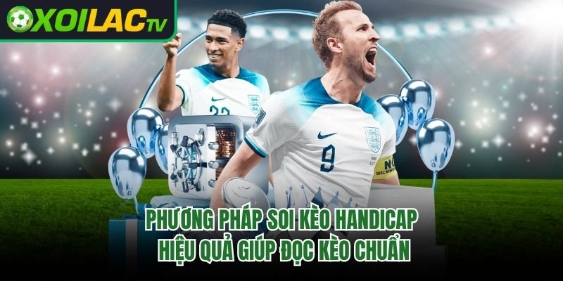 Phương Pháp Soi Kèo Handicap Hiệu Quả Giúp Đọc Kèo Chuẩn 