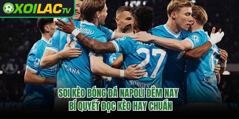 Soi Kèo Bóng Đá Napoli Đêm Nay – Bí Quyết Đọc Kèo Hay Chuẩn