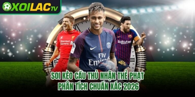 Soi Kèo Cầu Thủ Nhận Thẻ Phạt – Phân Tích Chuẩn Xác 2026