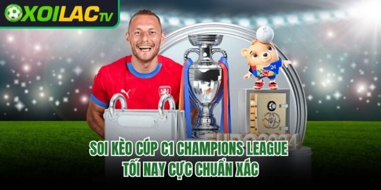 Soi Kèo Cúp C1 Champions League Tối Nay Cực Chuẩn Xác 