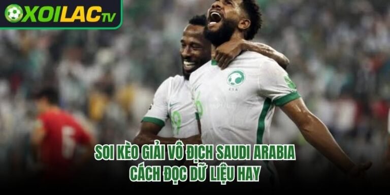 Soi Kèo Giải Vô Địch Saudi Arabia - Cách Đọc Dữ Liệu Hay
