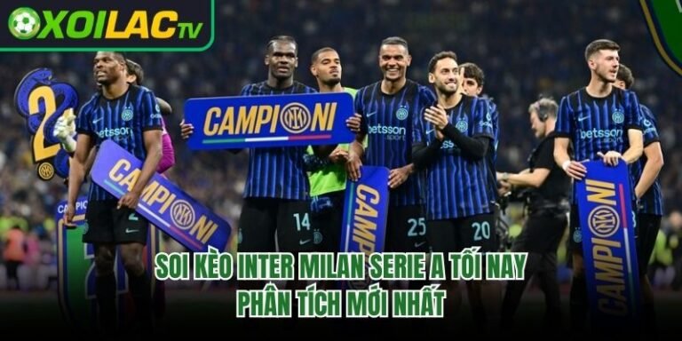 Soi Kèo Inter Milan Serie A Tối Nay: Phân Tích Mới Nhất