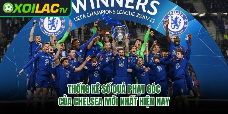 Thống Kê Số Quả Phạt Góc Của Chelsea Mới Nhất Hiện Nay 