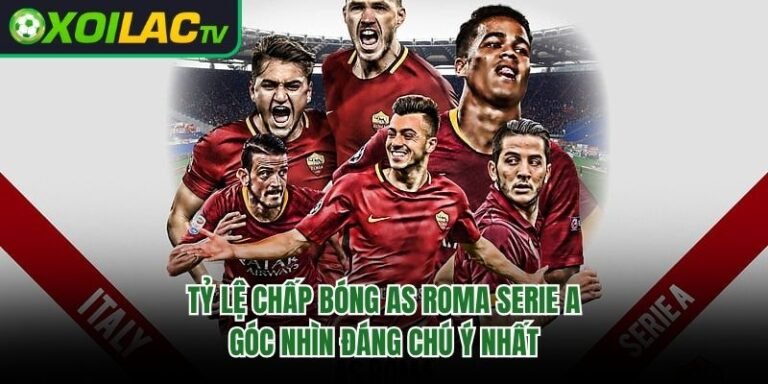 Tỷ Lệ Chấp Bóng AS Roma Serie A – Góc Nhìn Đáng Chú Ý Nhất