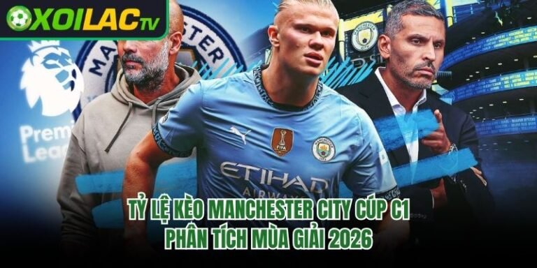Tỷ Lệ Kèo Manchester City Cúp C1 – Phân Tích Mùa Giải 2026
