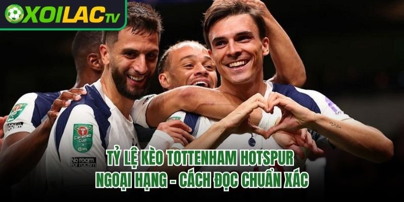 Tỷ Lệ Kèo Tottenham Hotspur Ngoại Hạng – Cách Đọc Chuẩn Xác